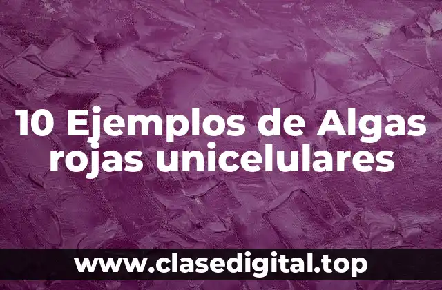 10 Ejemplos de Algas rojas unicelulares