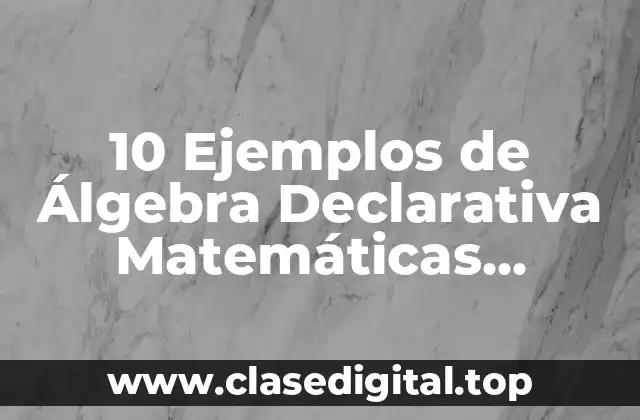 Ejemplos de Álgebra Declarativa Matemáticas Discretas