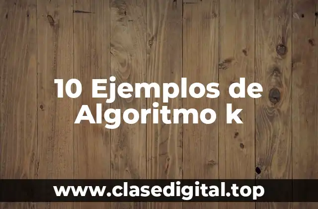 10 Ejemplos de Algoritmo k