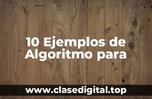 10 Ejemplos de Algoritmo para