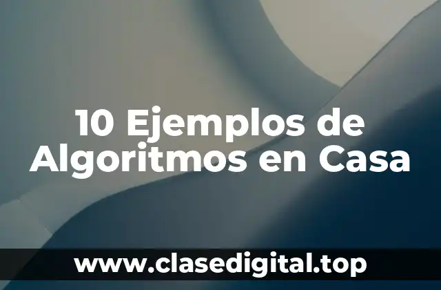 10 Ejemplos de Algoritmos en Casa