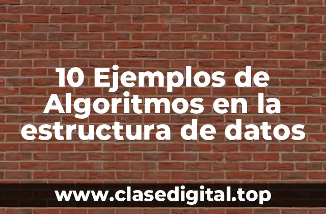 10 Ejemplos de Algoritmos en la estructura de datos
