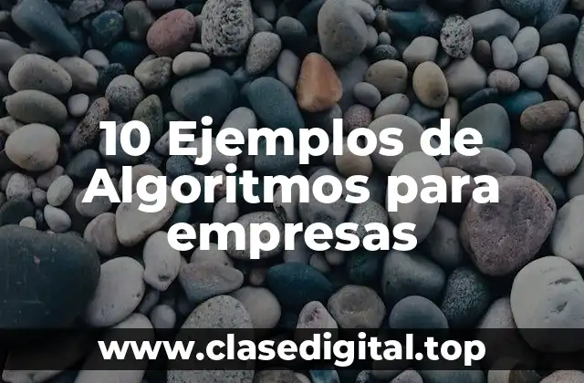 10 Ejemplos de Algoritmos para empresas