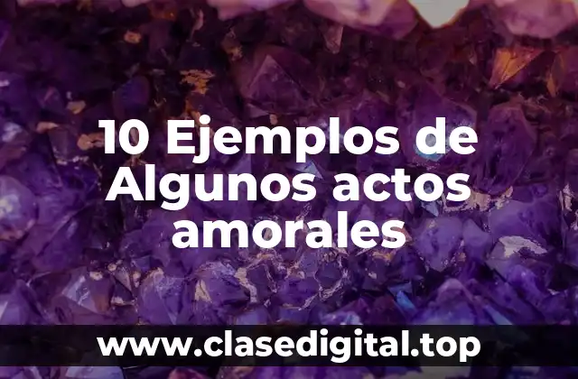 10 Ejemplos de Algunos actos amorales