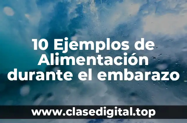 10 Ejemplos de Alimentación durante el embarazo