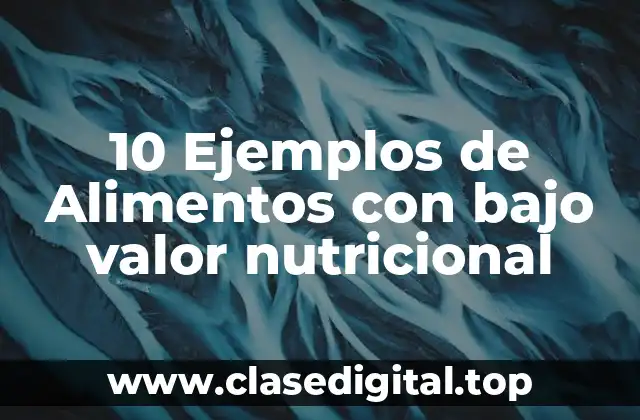 10 Ejemplos de Alimentos con bajo valor nutricional
