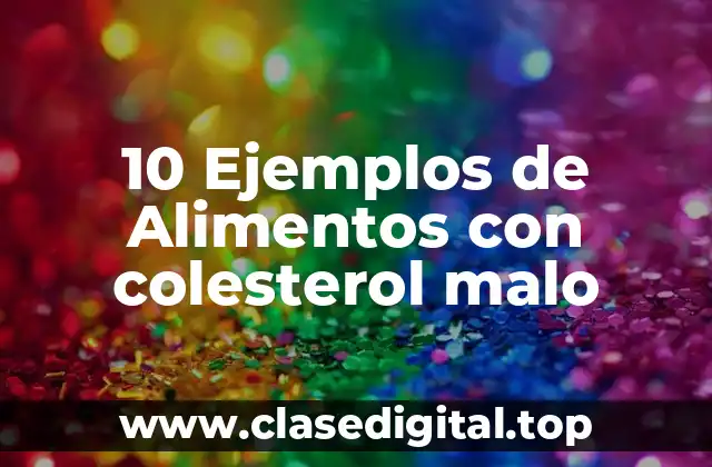 10 Ejemplos de Alimentos con colesterol malo
