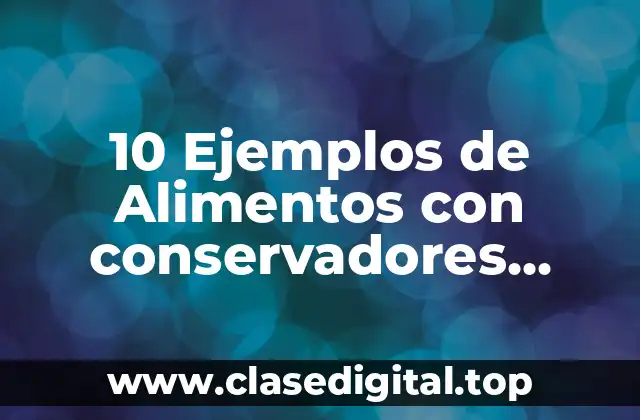 10 Ejemplos de Alimentos con conservadores sintéticos