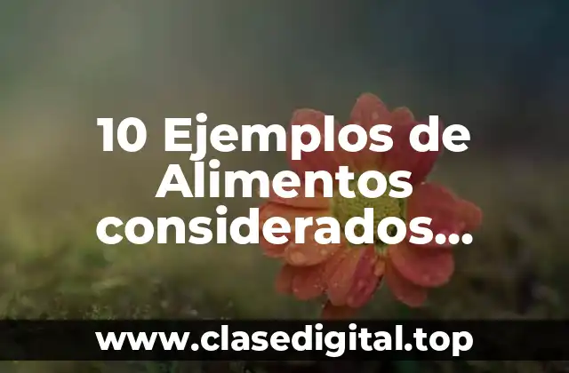10 Ejemplos de Alimentos considerados nutritivos
