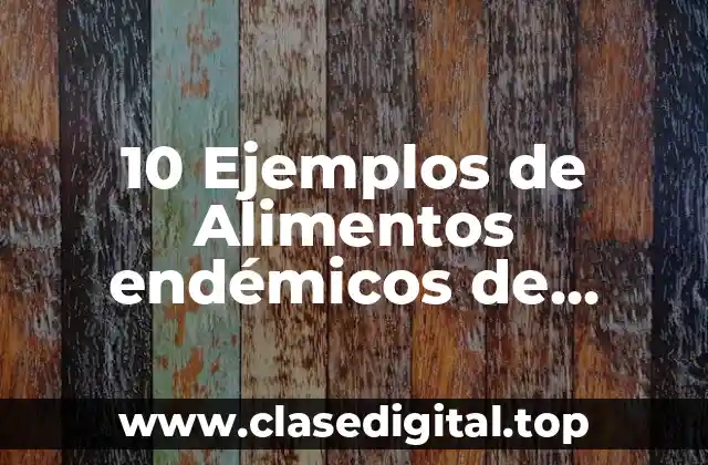 10 Ejemplos de Alimentos endémicos de México