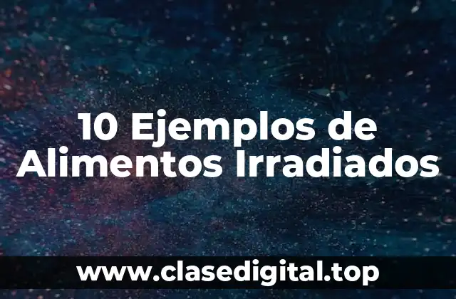 Ejemplos de alimentos irradiados