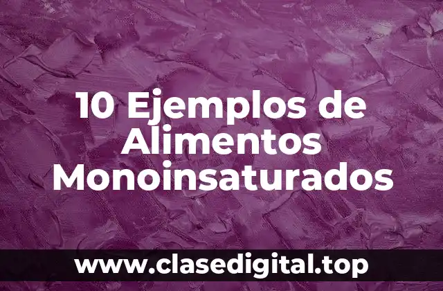 10 Ejemplos de Alimentos Monoinsaturados