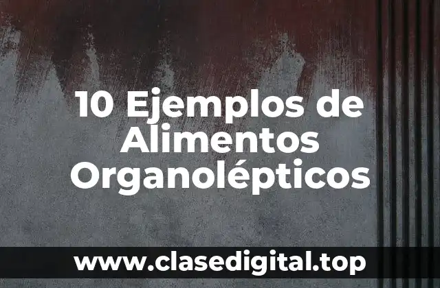 10 Ejemplos de Alimentos Organolépticos