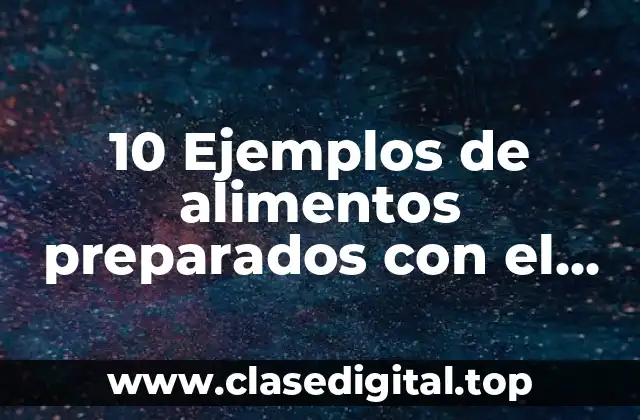 10 Ejemplos de alimentos preparados con el sistema convencional