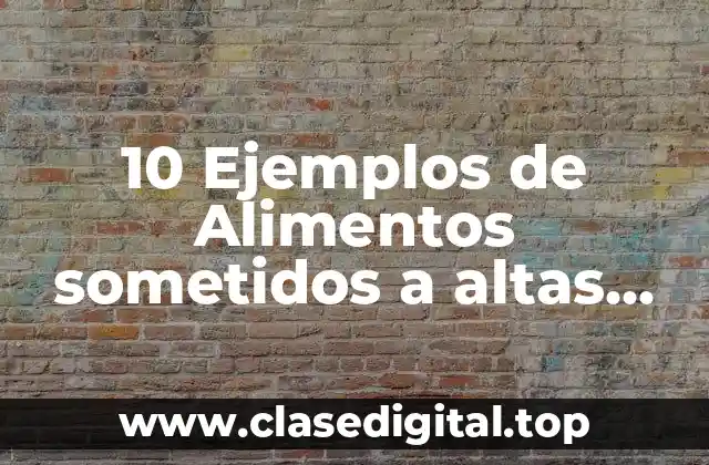 10 Ejemplos de Alimentos sometidos a altas presiones