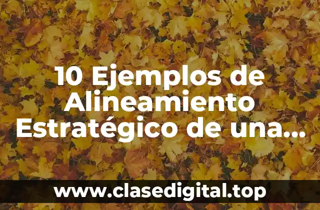 10 Ejemplos de Alineamiento Estratégico de una Empresa