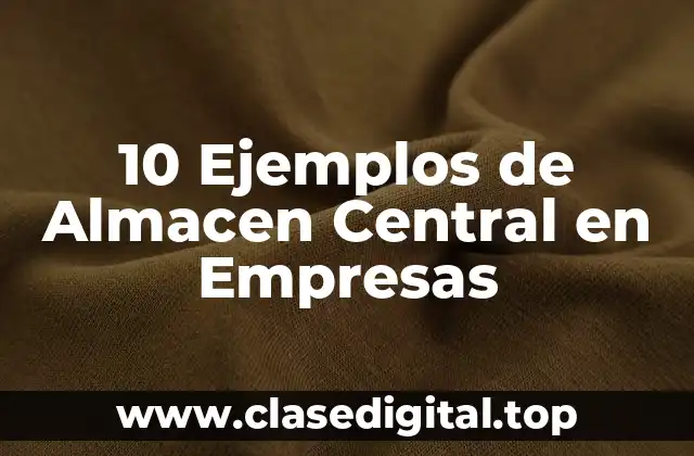 10 Ejemplos de Almacen Central en Empresas