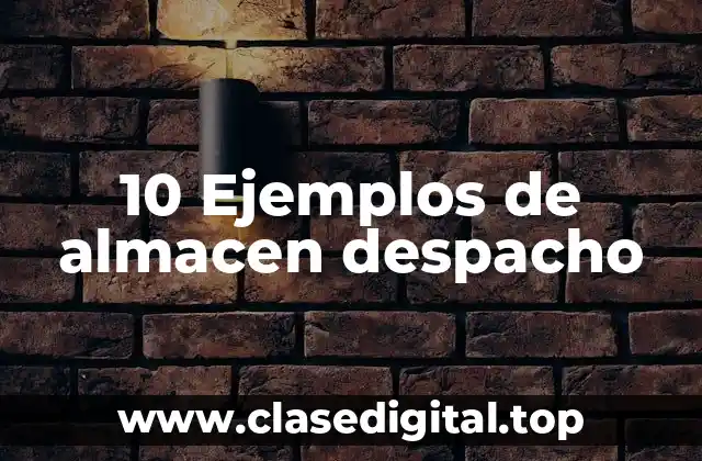 10 Ejemplos de almacen despacho