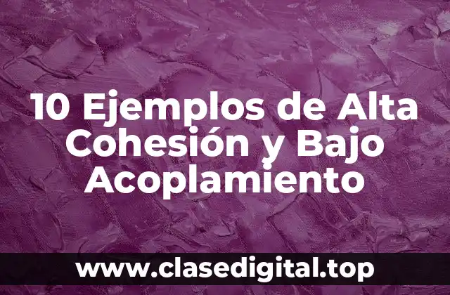 10 Ejemplos de Alta Cohesión y Bajo Acoplamiento