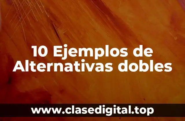 Ejemplos de alternativas dobles
