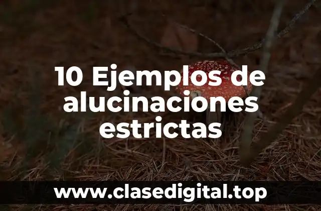10 Ejemplos de alucinaciones estrictas