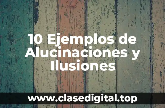 10 Ejemplos de Alucinaciones y Ilusiones