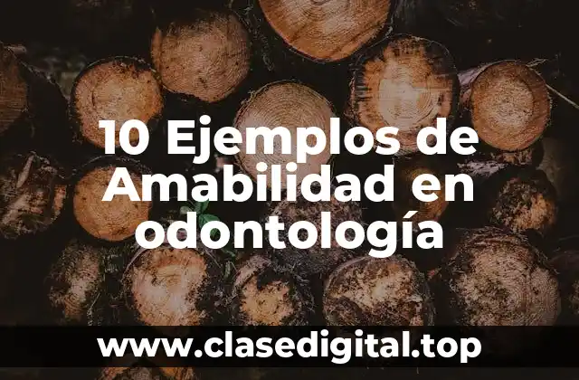 10 Ejemplos de Amabilidad en odontología