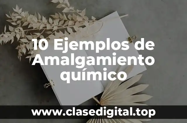 10 Ejemplos de Amalgamiento químico