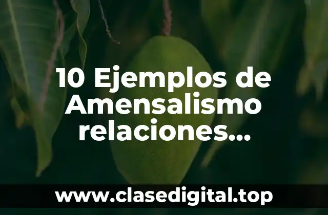 10 Ejemplos de Amensalismo relaciones interespecificas