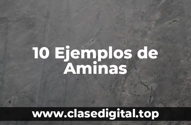 10 Ejemplos de Aminas