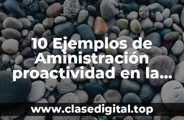 10 Ejemplos de Aministración proactividad en la vida cotidiana