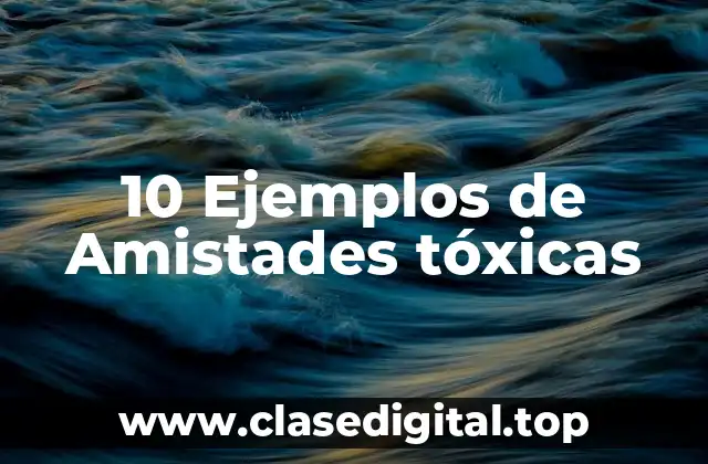 10 Ejemplos de Amistades tóxicas