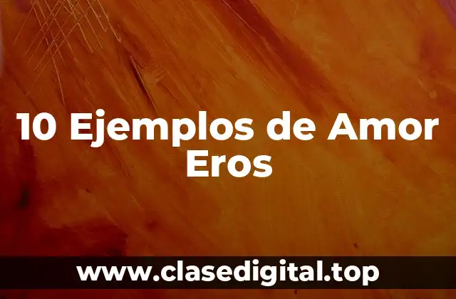 10 Ejemplos de Amor Eros