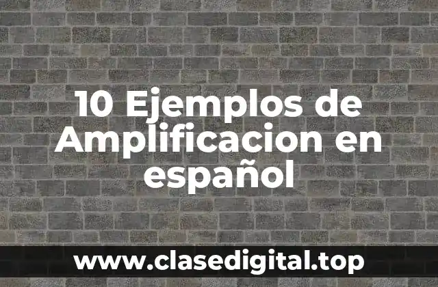 10 Ejemplos de Amplificacion en español