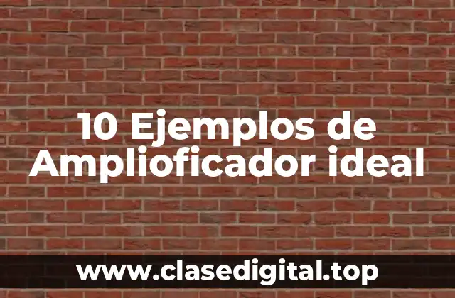 10 Ejemplos de Amplioficador ideal