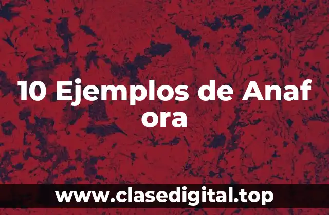 10 Ejemplos de Anaf ora