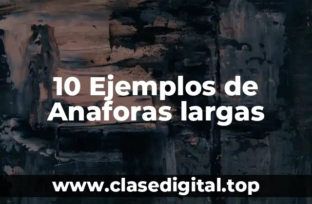 10 Ejemplos de Anaforas largas