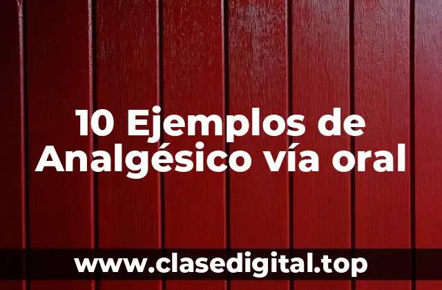 10 Ejemplos de Analgésico vía oral