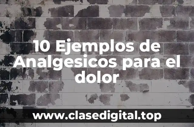 10 Ejemplos de Analgesicos para el dolor