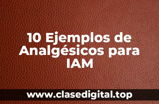 10 Ejemplos de Analgésicos para IAM