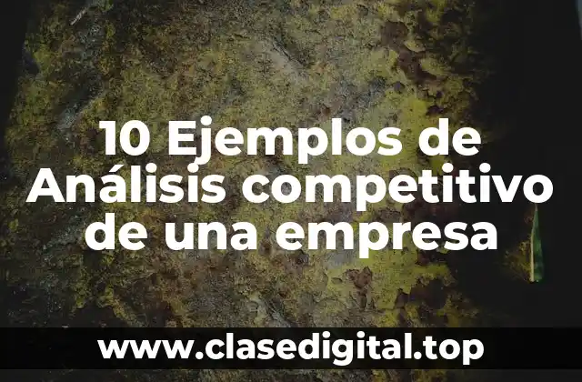 10 Ejemplos de Análisis competitivo de una empresa