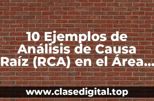 10 Ejemplos de Análisis de Causa Raíz (RCA) en el Área Industrial