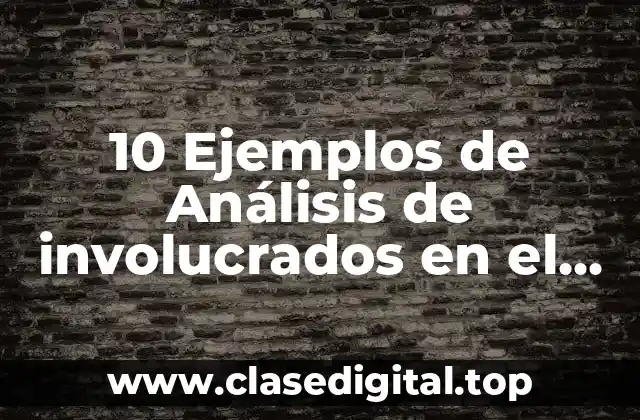 10 Ejemplos de Análisis de involucrados en el marco lógico
