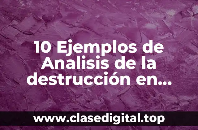 10 Ejemplos de Analisis de la destrucción en México