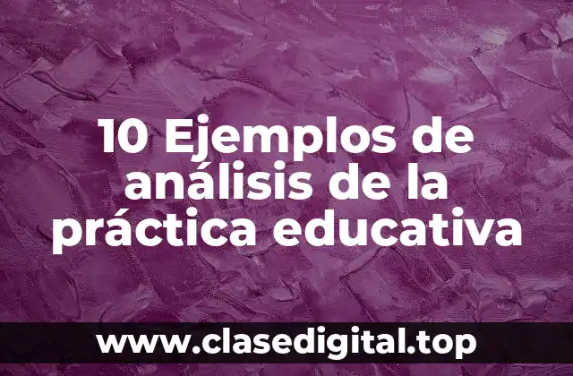 10 Ejemplos de análisis de la práctica educativa