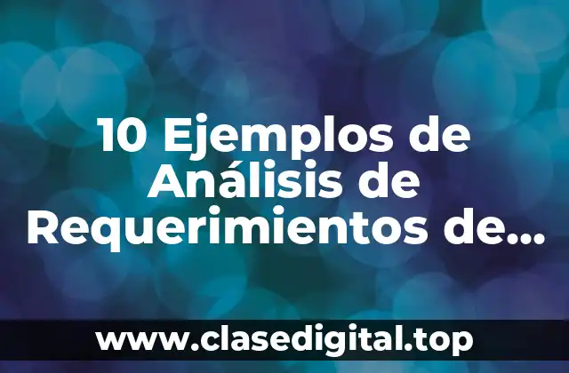 10 Ejemplos de Análisis de Requerimientos de Software
