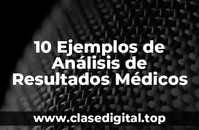 10 Ejemplos de Análisis de Resultados Médicos