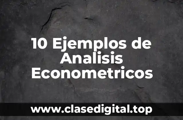 10 Ejemplos de Analisis Econometricos