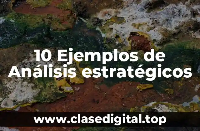 10 Ejemplos de Análisis estratégicos