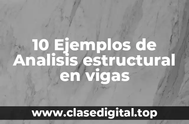 10 Ejemplos de Analisis estructural en vigas